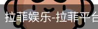 拉菲娱乐-拉菲平台注册登录指定入口